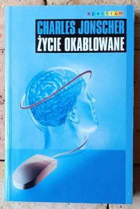 Charles Jonscher • Życie okablowane. Kim jesteśmy w epoce przekazu cyfrowego?