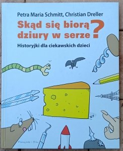 Christian Dreller, Petra Maria Schmitt • Skąd się biorą dziury w serze? Historyjki dla ciekawskich dzieci 