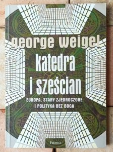 George Weigel • Katedra i sześcian. Europa Stany Zjednoczone i polityka bez Boga