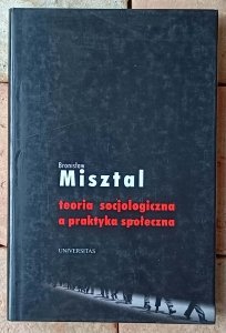 Bronisław  Misztal • Teoria socjologiczna a praktyka społeczna