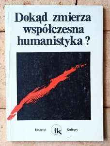 red. Teresa Kostyrko • Dokąd zmierza współczesna humanistyka?