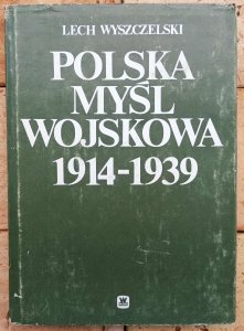 Lech Wyszczelski • Polska myśl wojskowa 1914-1939