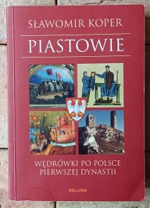 Sławomir Koper • Piastowie. Wędrówki po Polsce pierwszej dynastii