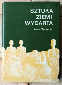 Anna Sadurska • Sztuka ziemi wydarta. Archeologia klasyczna 1945-1970. Najnowsze odkrycia i metody badań