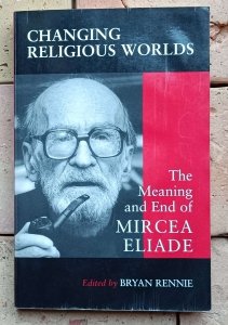Bryan Rennie - Changing Religious Worlds | The Meaning and End of Mircea Eliade