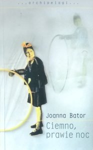 Joanna Bator • Ciemno, prawie noc | Nike 2013