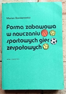 Marian Bondarowicz - Forma zabawowa w nauczaniu sportowych gier zespołowych
