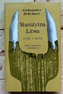 Aleksander Bruckner - Starożytna Litwa. Ludy i Bogi