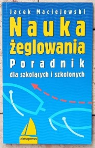 Jacek Maciejowski • Nauka żeglowania. Poradnik dla szkolących i szkolonych