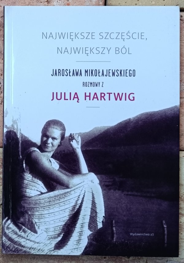 Julia Hartwig Jarosław Mikołajewski  Największe szczęście największy ból
