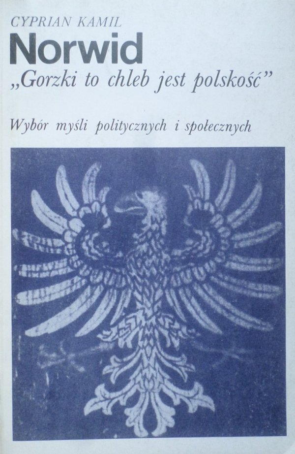 Cyprian Kamil Norwid • Gorzki to chleb jest polskość.Wybór myśli politycznych i społecznych