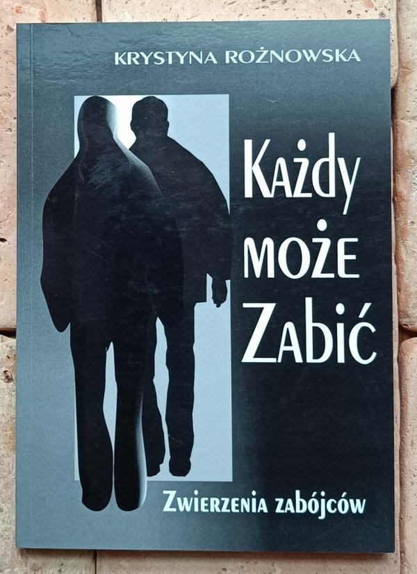 Krystyna Rożnowska • Każdy może zabić. Zwierzenia zabójców - okładka