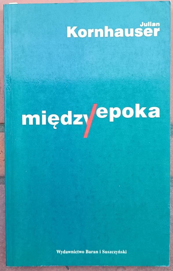 Julian Kornhauser • Międzyepoka. Szkice o poezji i krytyce