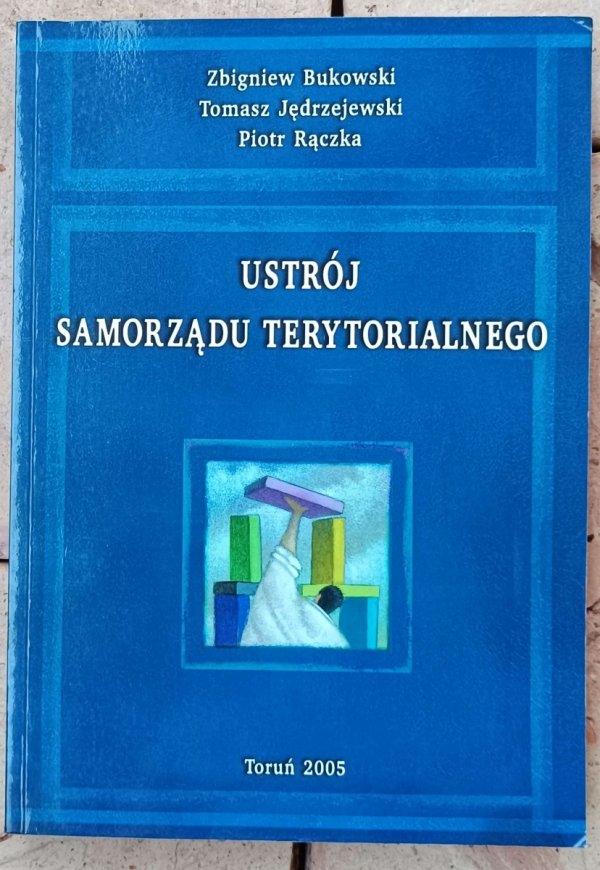 Zbigniew Bukowski, Tomasz Jędrzejewski, Piotr Rączka • Ustrój samorządu terytorialnego