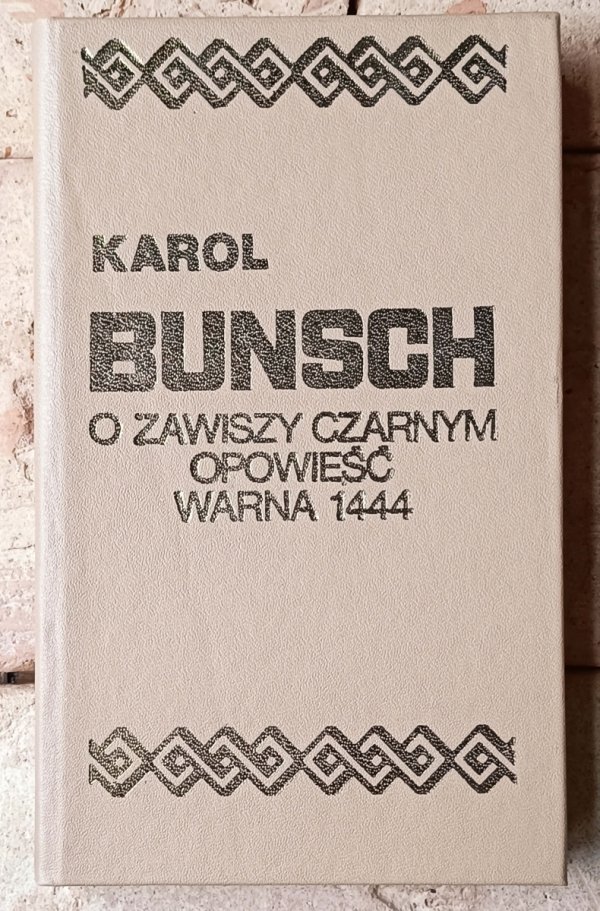 Karol Bunsch O Zawiszy Czarnym opowieść. Warna 1444 - okładka