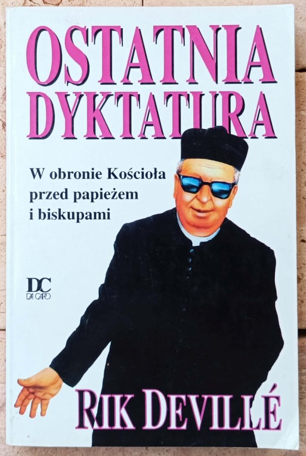 Rik Deville • Ostatnia dyktatura. W obronie kościoła przed papieżem i biskupami