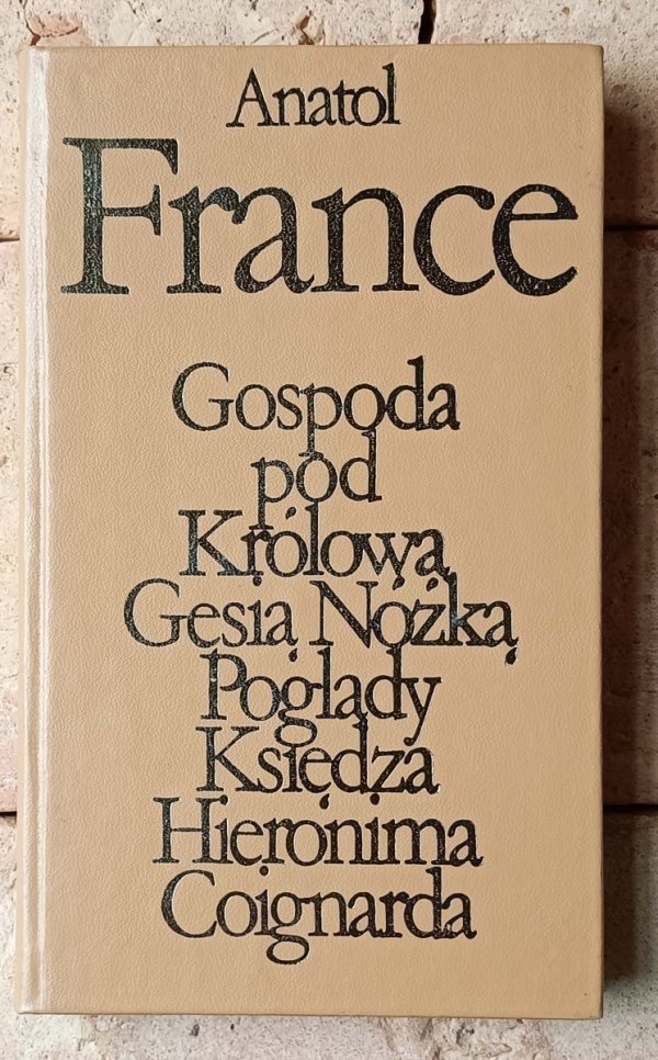Anatol France • Gospoda pod Królową Gęsią Nóżką. Poglądy Księdza Hieronima Coignarda - okładka
