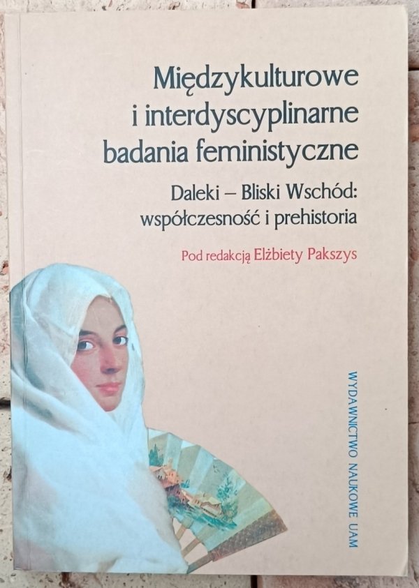 Okładka książki &quot;Międzykulturowe i interdyscyplinarne badania feministyczne. Daleki - Bliski Wschód: współczesność i prehistoria&quot; autorstwa red. Elżbieta Pakszys