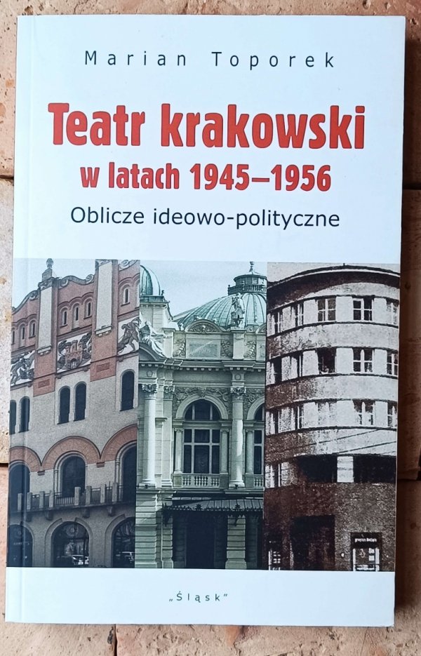 Marian Toporek • Teatr krakowski w latach 1945-1956. Oblicze ideowo-polityczne - okładka