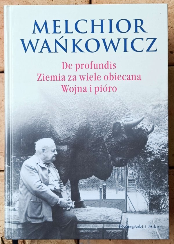 Melchior Wańkowicz • De profundis. Ziemia za wiele obiecana. Wojna i pióro
