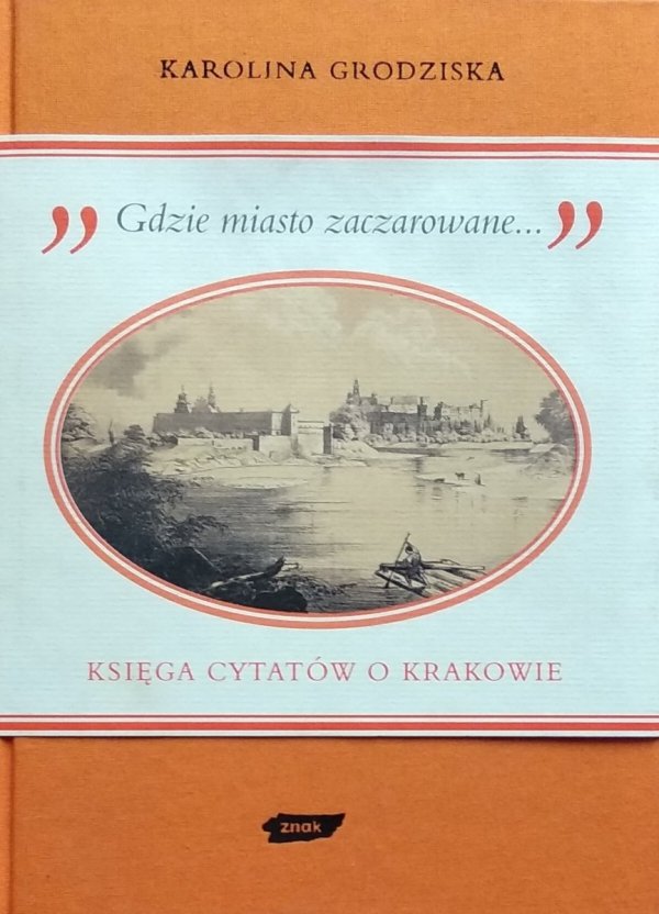 Karolina Grodziska • Gdzie miasto zaczarowane. Księga cytatów o Krakowie