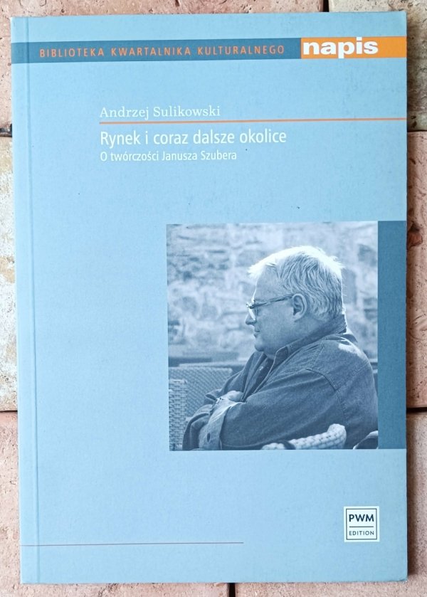 Andrzej Sulikowski Rynek i coraz dalsze okolice. O twórczości Janusza Szubera - okładka