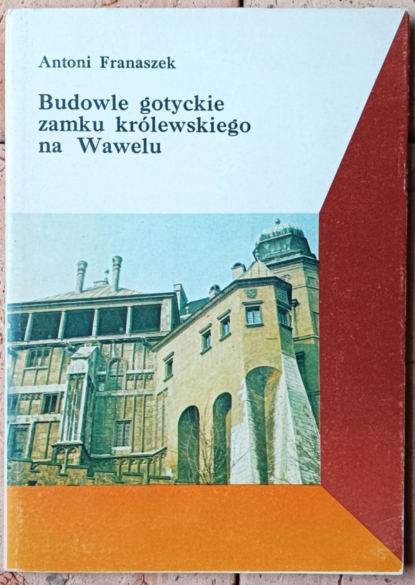 Antoni Franaszek Budowle gotyckie zamku królewskiego na Wawelu - okladka