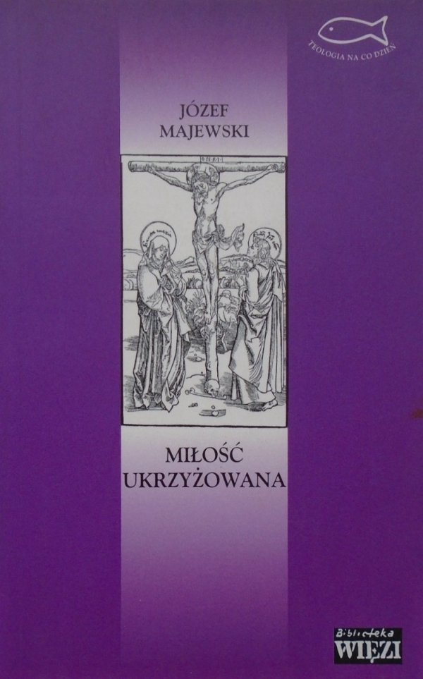 Józef Majewski • Miłość ukrzyżowana. Nad teologią cierpienia Jana Pawła II