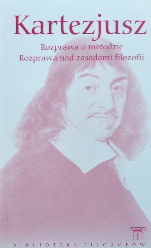 Kartezjusz • Rozprawa o metodzie. Rozprawa nad zasadami filozofii