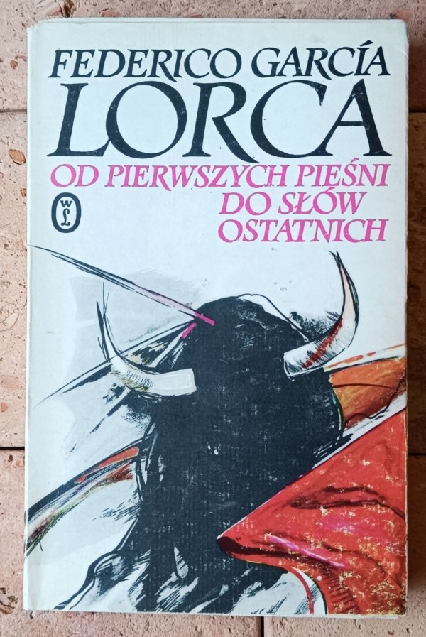 Federico García Lorca • Od pierwszych pieśni do słów ostatnich (wiersze, proza, listy, wypowiedzi)  - okładka