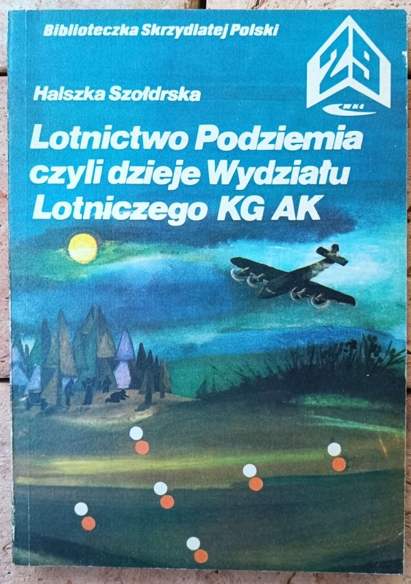 Halszka Szołdrska • Lotnictwo Podziemia czyli Dzieje Wydziału Lotniczego KG AK