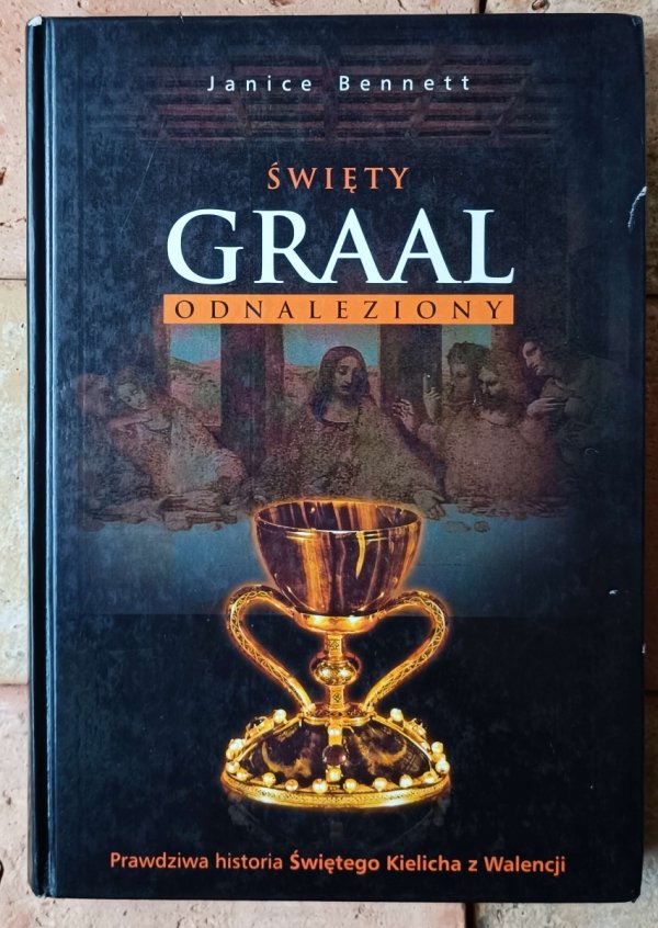 Janice Bennett • Święty Graal odnaleziony. Prawdziwa historia Świętego Kielicha z Valencji - okładka