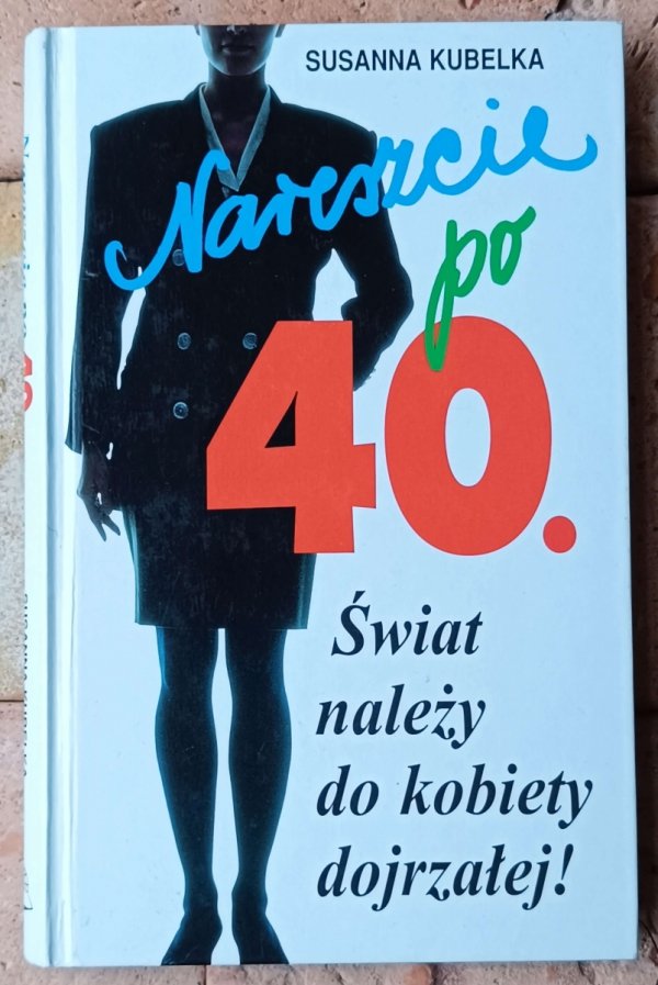 Susanna Kubelka • Nareszcie po czterdziestce: Świat należy do kobiety dojrzałej - okładka