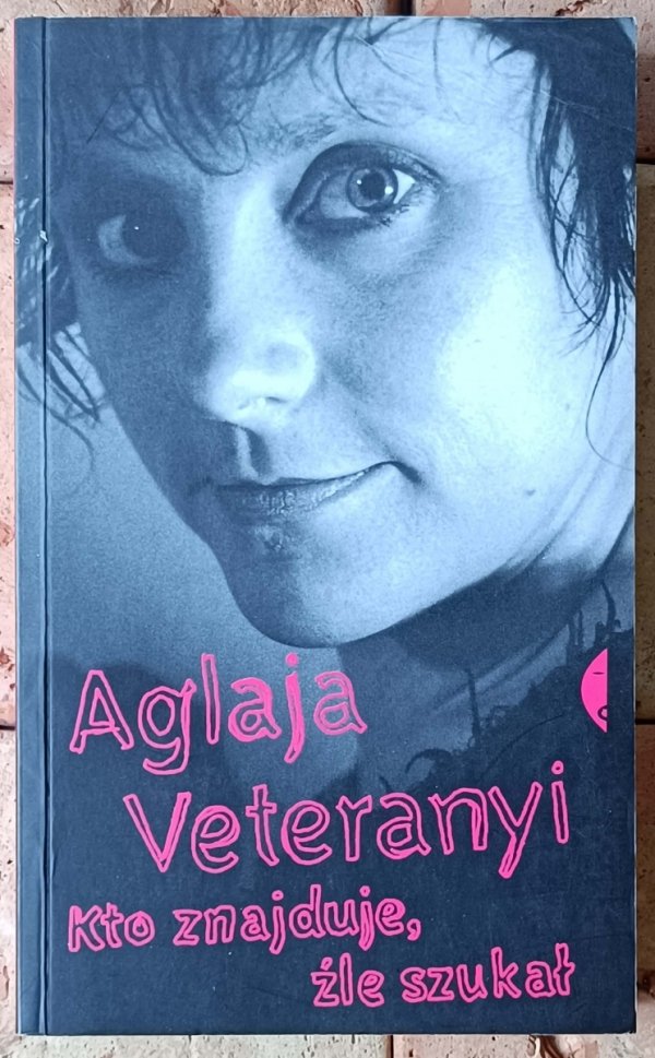 Aglaja Veteranyi Kto znajduje, źle szukał  - okładka