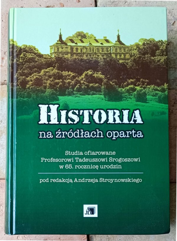 Andrzej Stroynowski • Historia na źródłach oparta. Studia ofiarowane Tadeuszowi Srogoszowi - okładka