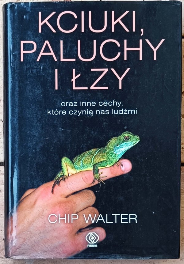 Chip Walter • Kciuki, paluchy i łzy oraz inne cechy, które czynią nas ludźmi