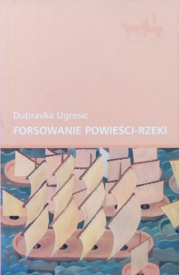Dubravka Ugresic Forsowanie powieści-rzeki