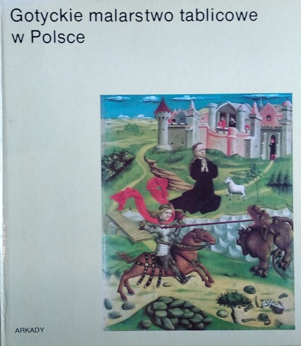 Maria Otto-Michałowska • Gotyckie malarstwo tablicowe w Polsce [W kręgu sztuki]