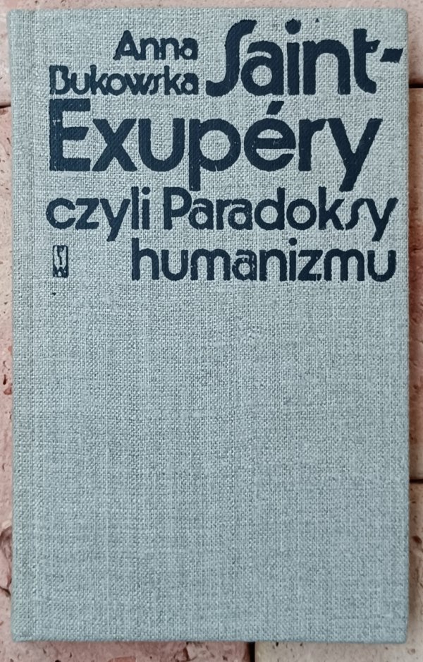 Anna Bukowska • Saint Exupery, czyli paradoksy humanizmu