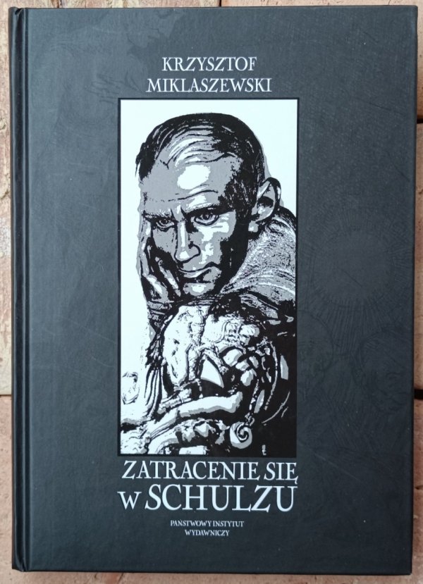 Okładka książki Zatracenie się w Schulzu. Historia pewnej fascynacji autorstwa Krzysztof Miklaszewski