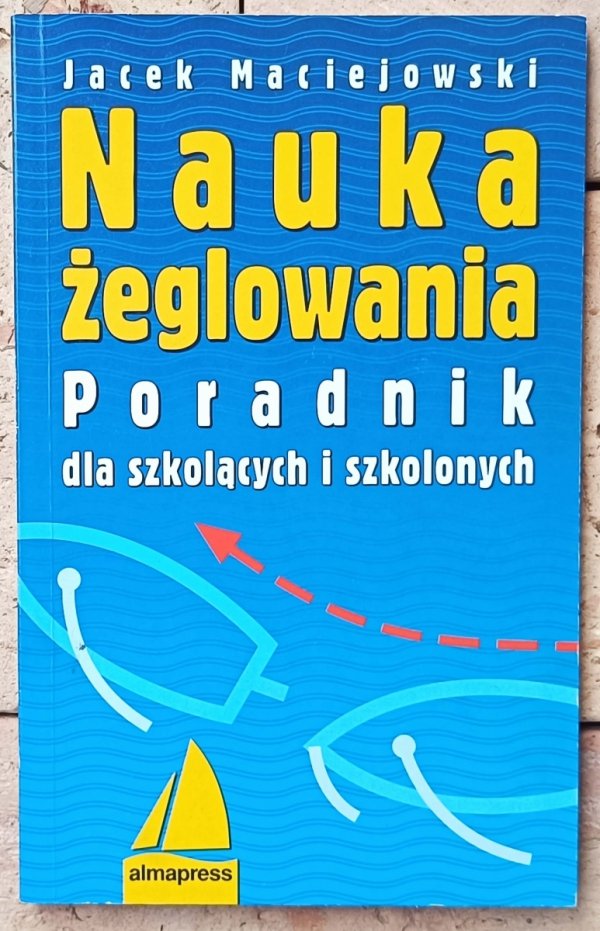 Jacek Maciejowski • Nauka żeglowania. Poradnik dla szkolących i szkolonych