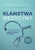 Kłamstwa medycyny. Wszystko, o czym musisz wiedzieć, aby zadbać o zdrowie i żyć długo