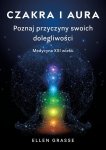 Czakra i aura. Poznaj przyczyny swoich dolegliwości. Medycyna XXI wieku