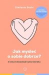 Jak myśleć o sobie dobrze? O sztuce akceptacji i życiu bez lęku