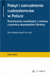 Pobyt i zatrudnienie cudzoziemców w Polsce. Rozwiązania wynikające z ustawy o pomocy obywatelom Ukrainy