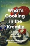 What's Cooking in the Kremlin. A Modern History of Russia Through the Kitchen Door