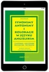 Synonimy, antonimy i kolokacje w języku angielskim. Przykłady zastosowań oraz praktyczne ćwiczenia (EBOOK PDF)