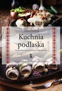 Kuchnia podlaska. Litewska-białoruska<br />-ukraińska-tatarska<br />-żydowska 