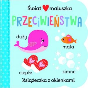 Świat maluszka. Przeciwieństwa. Książeczka z okienkami