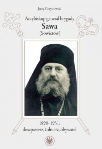 Arcybiskup generał brygady Sawa (Sowietow) 1898-1951 duszpasterz, żołnierz, obywatel